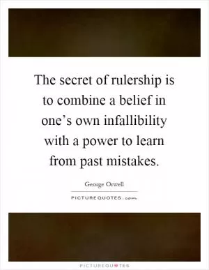 The secret of rulership is to combine a belief in one’s own infallibility with a power to learn from past mistakes Picture Quote #1