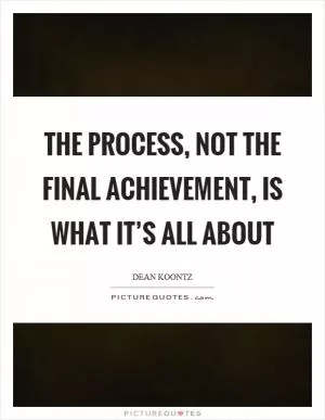 The process, not the final achievement, is what it’s all about Picture Quote #1