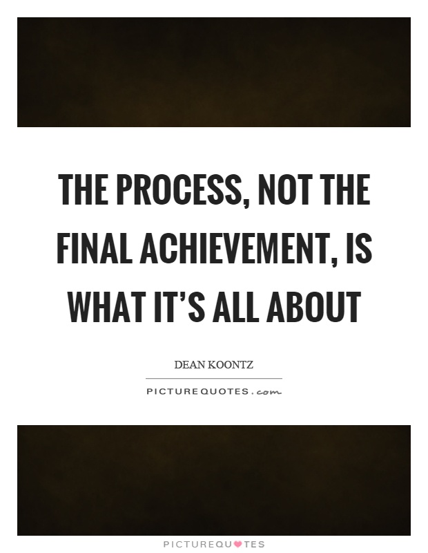 The process, not the final achievement, is what it's all about Picture Quote #1