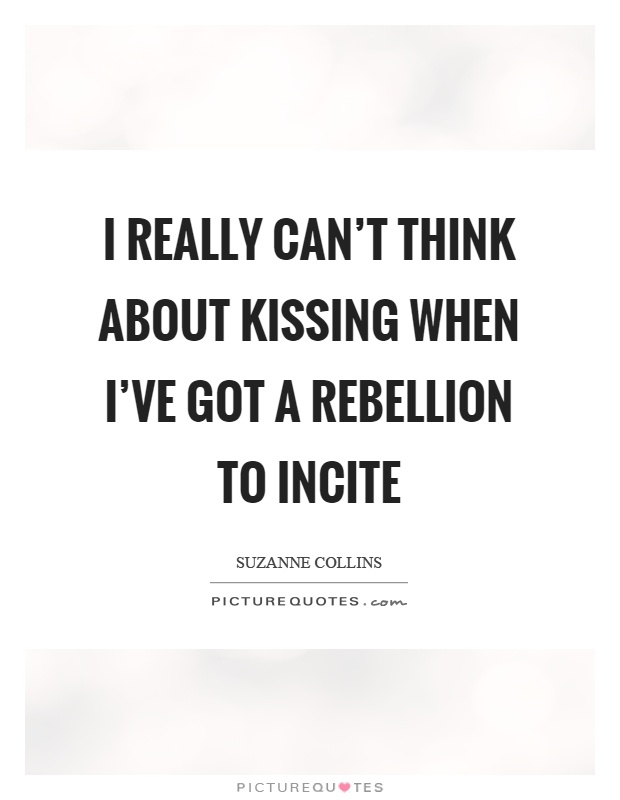 I really can't think about kissing when I've got a rebellion to incite Picture Quote #1
