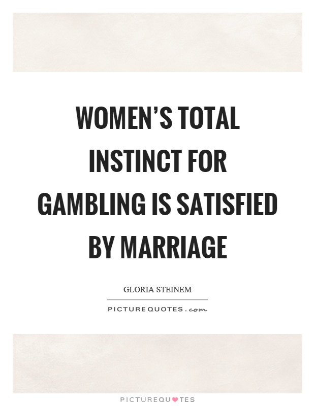Women's total instinct for gambling is satisfied by marriage Picture Quote #1