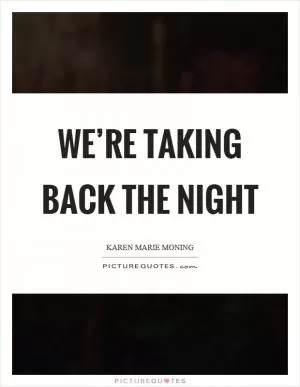 We’re taking back the night Picture Quote #1
