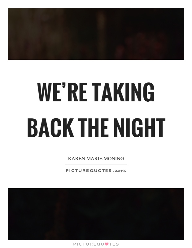 We're taking back the night Picture Quote #1