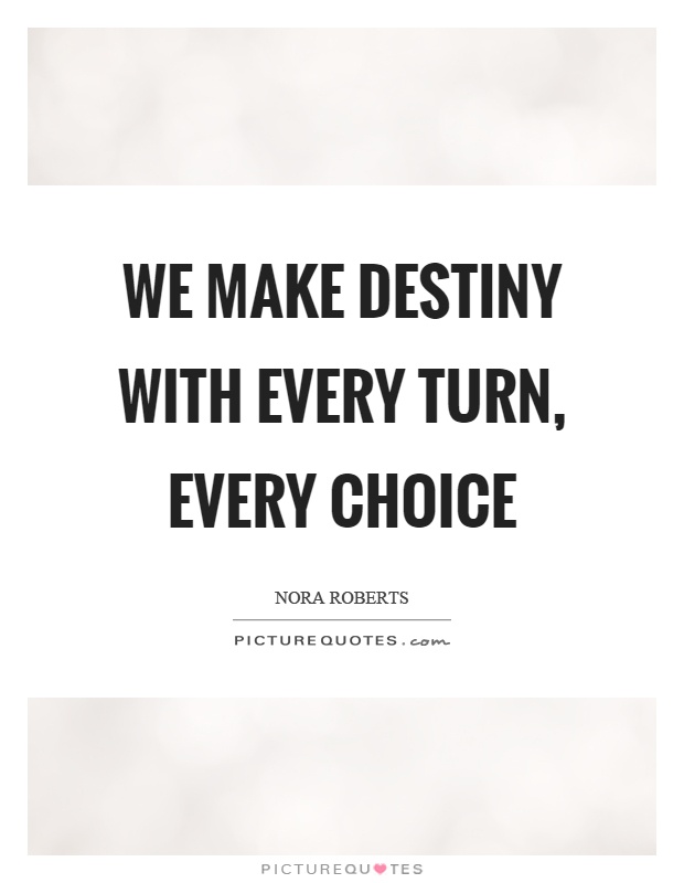 We make destiny with every turn, every choice Picture Quote #1