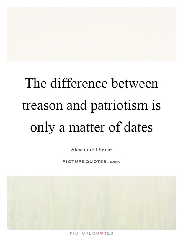 The difference between treason and patriotism is only a matter of dates Picture Quote #1