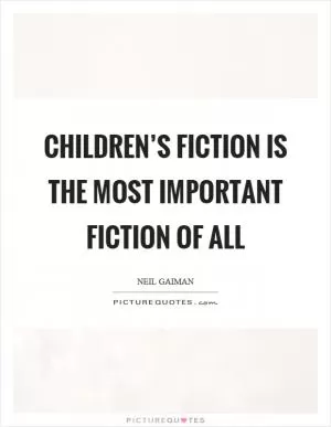 Children’s fiction is the most important fiction of all Picture Quote #1