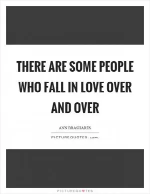 There are some people who fall in love over and over Picture Quote #1