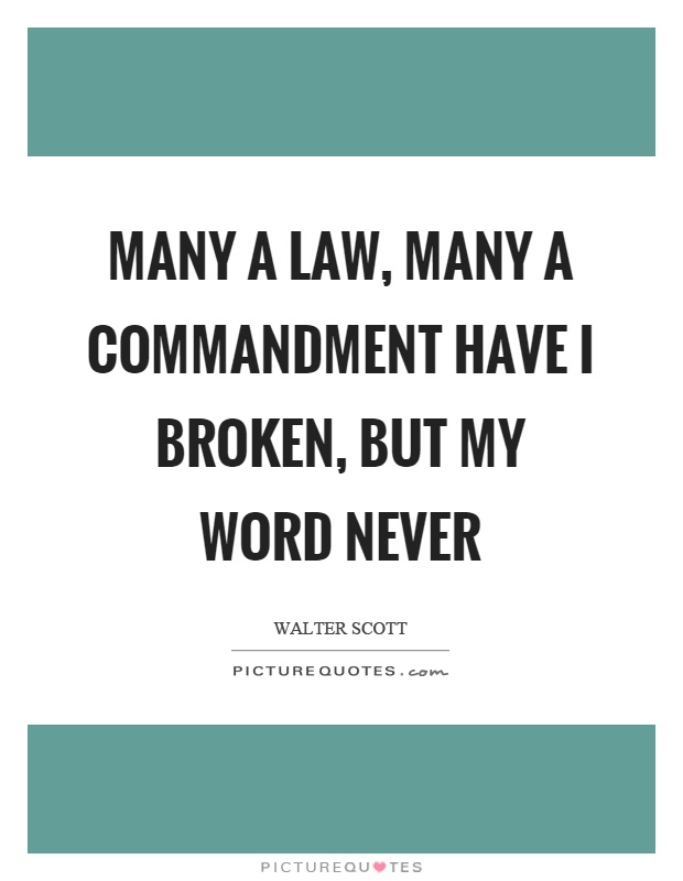 Many a law, many a commandment have I broken, but my word never Picture Quote #1