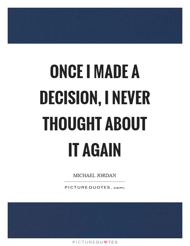 Once I made a decision, I never thought about it again Picture Quote #1