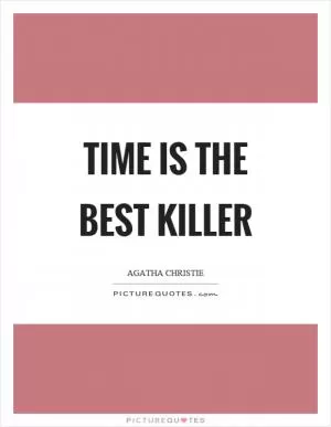 Time is the best killer Picture Quote #1