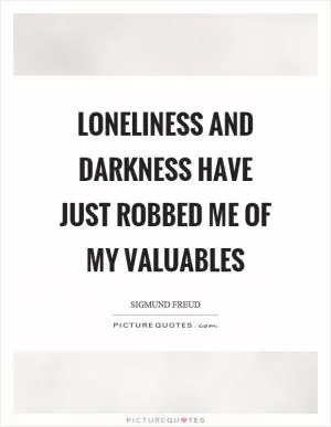 Loneliness and darkness have just robbed me of my valuables Picture Quote #1