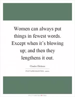 Women can always put things in fewest words. Except when it’s blowing up; and then they lengthens it out Picture Quote #1