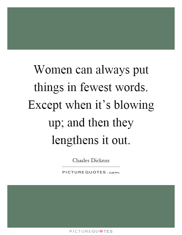 Women can always put things in fewest words. Except when it's blowing up; and then they lengthens it out Picture Quote #1