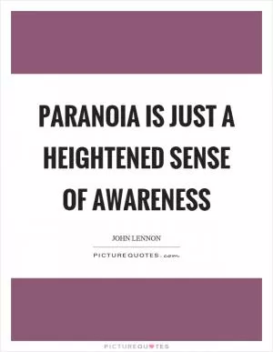 Paranoia is just a heightened sense of awareness Picture Quote #1