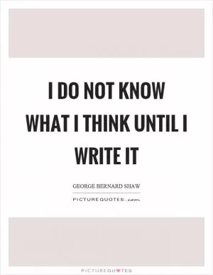 I do not know what I think until I write it Picture Quote #1