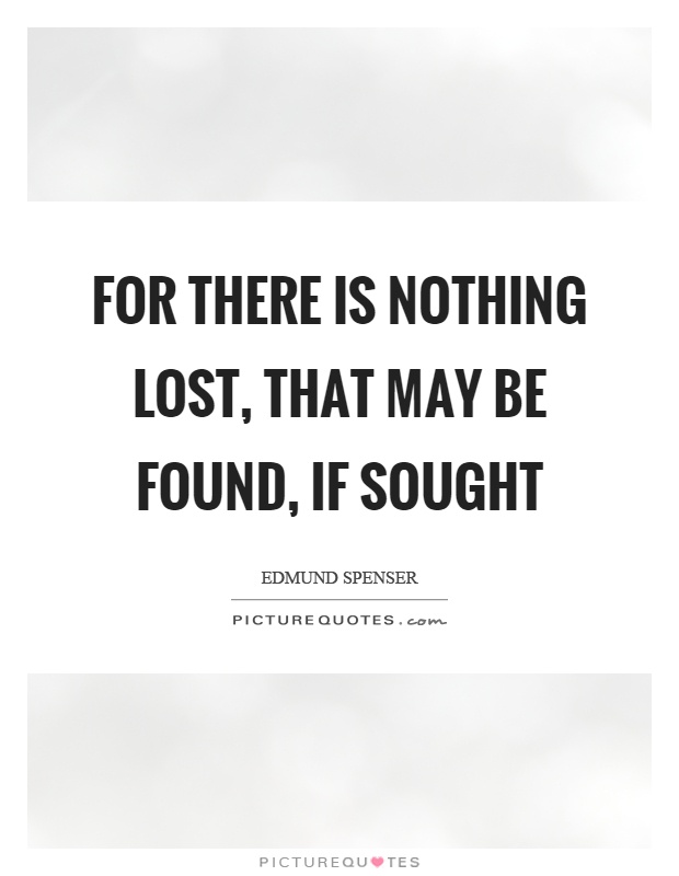 For there is nothing lost, that may be found, if sought Picture Quote #1