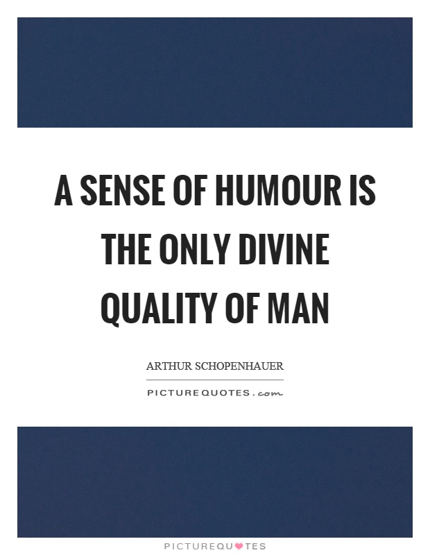 A sense of humour is the only divine quality of man Picture Quote #1