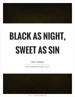 Black as night, sweet as sin Picture Quote #1