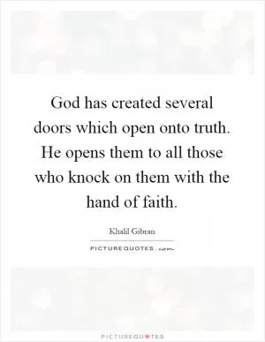 God has created several doors which open onto truth. He opens them to all those who knock on them with the hand of faith Picture Quote #1