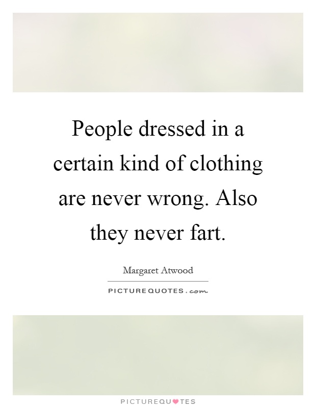 People dressed in a certain kind of clothing are never wrong. Also they never fart Picture Quote #1