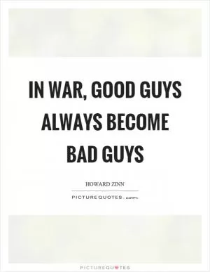 In war, good guys always become bad guys Picture Quote #1