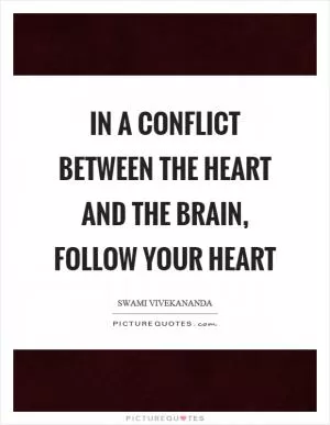In a conflict between the heart and the brain, follow your heart Picture Quote #1