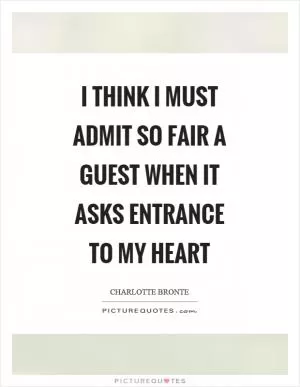 I think I must admit so fair a guest when it asks entrance to my heart Picture Quote #1