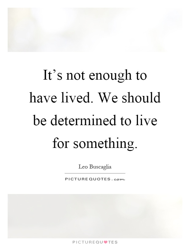It's not enough to have lived. We should be determined to live for something Picture Quote #1