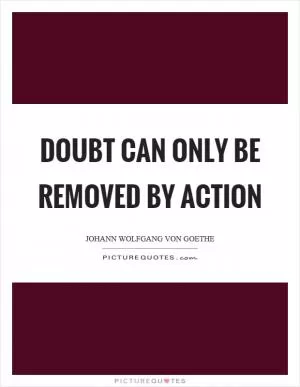 Doubt can only be removed by action Picture Quote #1