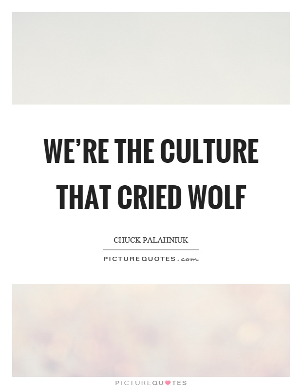 We're the culture that cried wolf Picture Quote #1