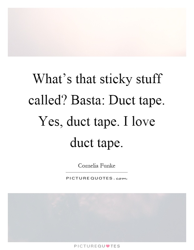 What's that sticky stuff called? Basta: Duct tape. Yes, duct tape. I love duct tape Picture Quote #1