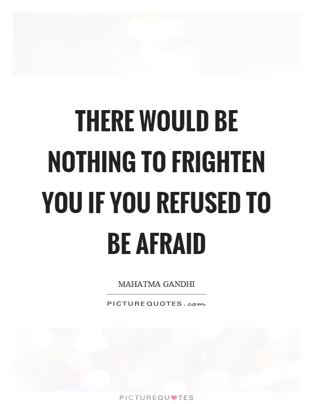 There would be nothing to frighten you if you refused to be afraid Picture Quote #1