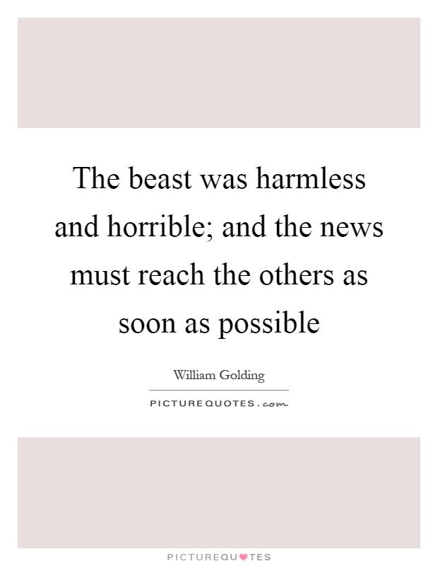 The beast was harmless and horrible; and the news must reach the others as soon as possible Picture Quote #1