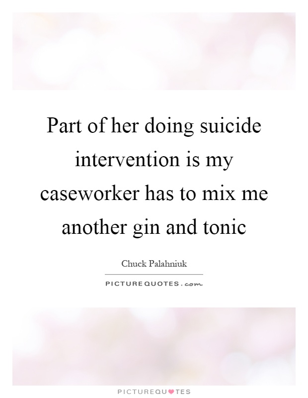 Part of her doing suicide intervention is my caseworker has to mix me another gin and tonic Picture Quote #1