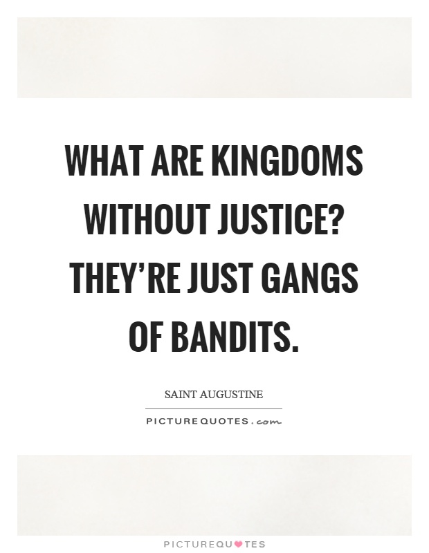 What are kingdoms without justice? They're just gangs of bandits Picture Quote #1