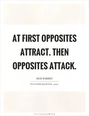 At first opposites attract. Then opposites attack Picture Quote #1