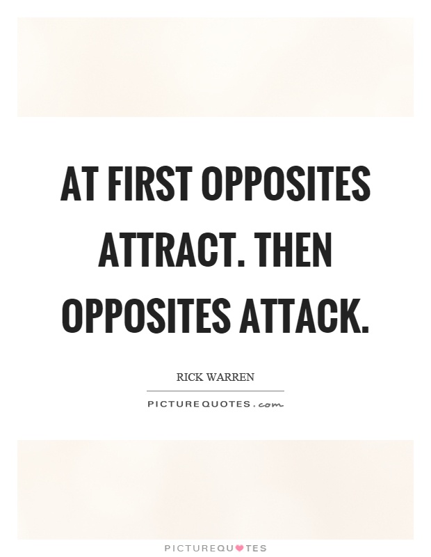 At first opposites attract. Then opposites attack Picture Quote #1