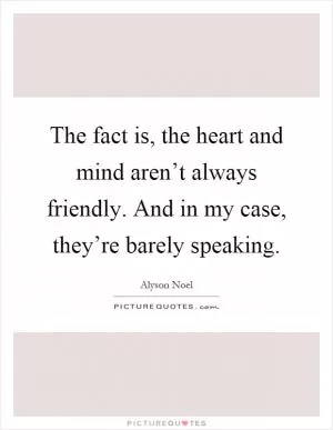The fact is, the heart and mind aren’t always friendly. And in my case, they’re barely speaking Picture Quote #1