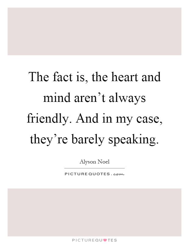The fact is, the heart and mind aren't always friendly. And in my case, they're barely speaking Picture Quote #1