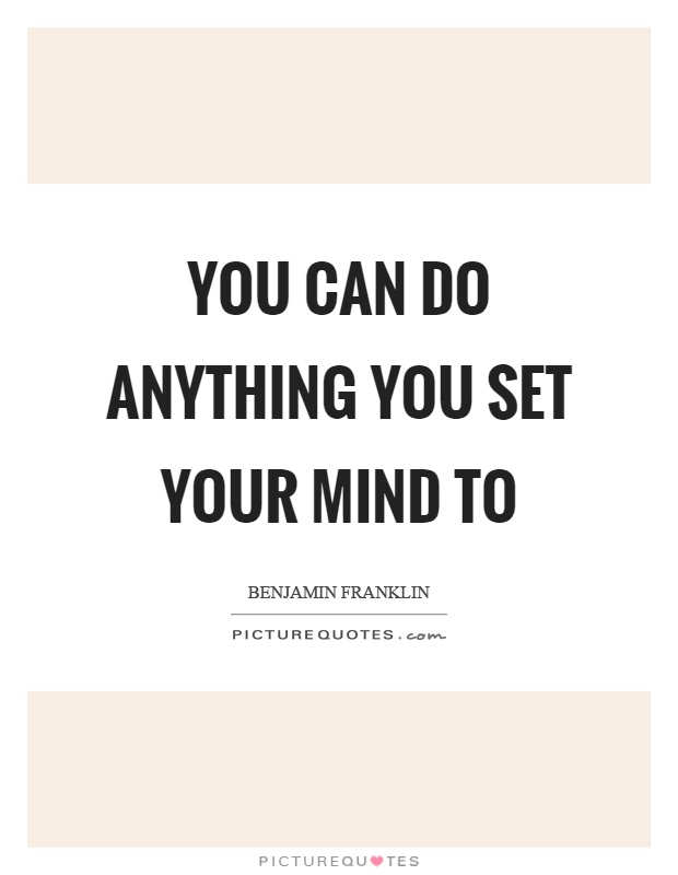 You can do anything you set your mind to Picture Quote #1