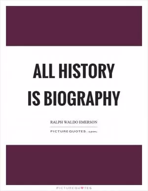 All history is biography Picture Quote #1