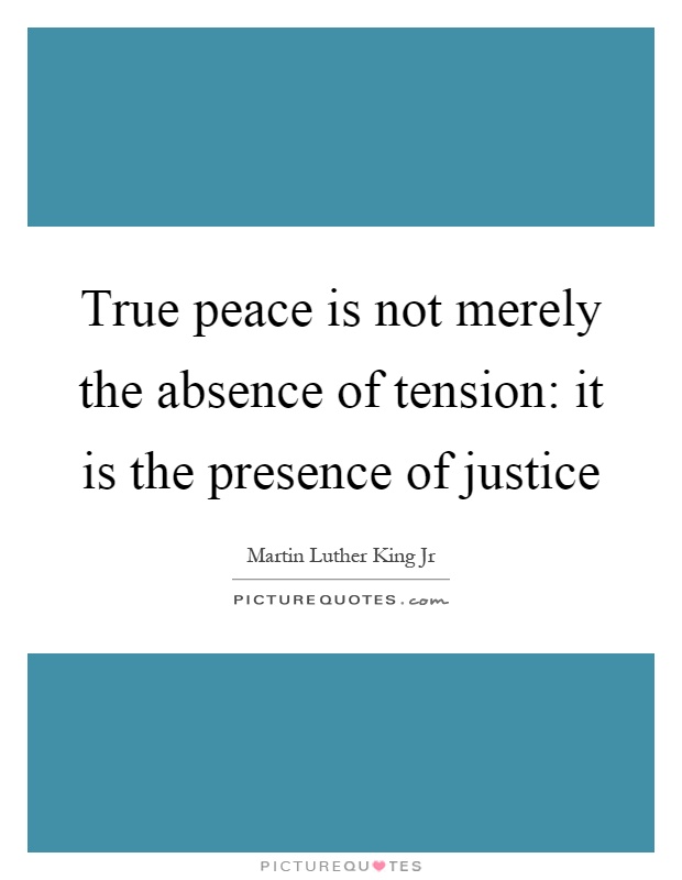 True peace is not merely the absence of tension: it is the presence of justice Picture Quote #1