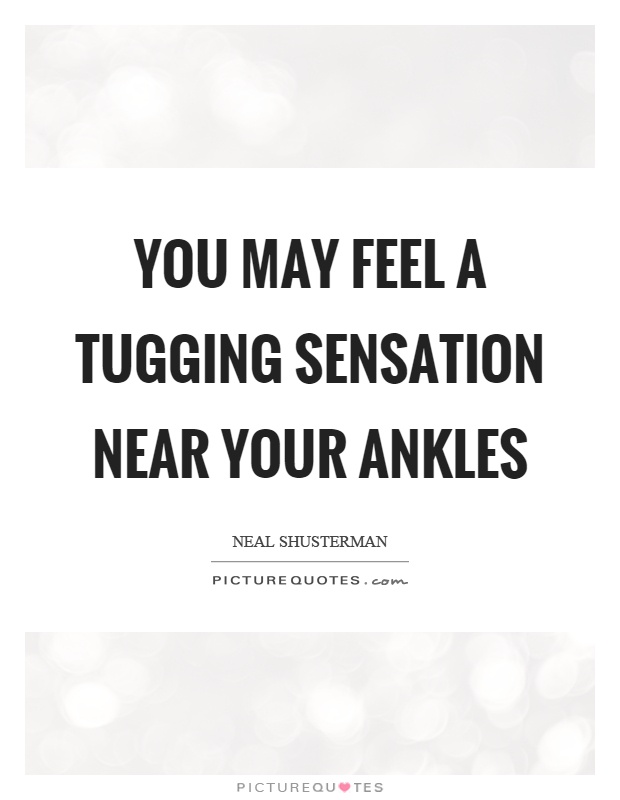 You may feel a tugging sensation near your ankles Picture Quote #1