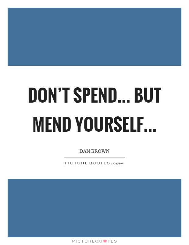 Don't spend... but mend yourself Picture Quote #1
