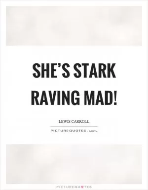 She’s stark raving mad! Picture Quote #1