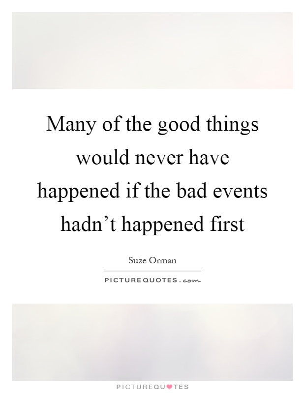 Many of the good things would never have happened if the bad events hadn't happened first Picture Quote #1