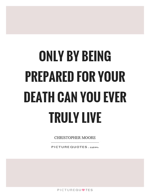 Only by being prepared for your death can you ever truly live Picture Quote #1