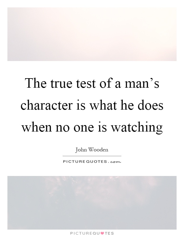 The true test of a man's character is what he does when no one is watching Picture Quote #1