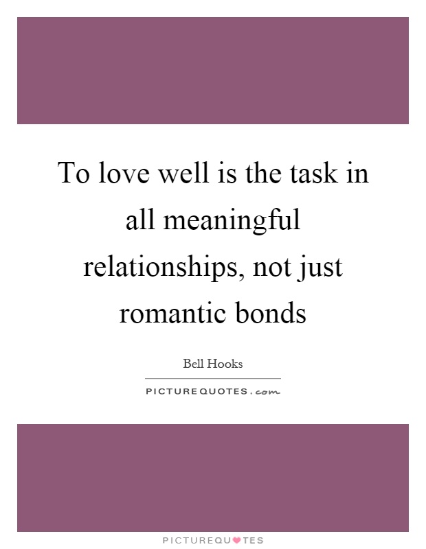 To love well is the task in all meaningful relationships, not just romantic bonds Picture Quote #1