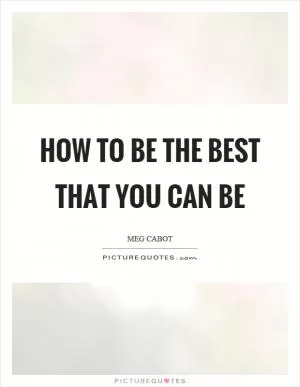How to be the best that you can be Picture Quote #1